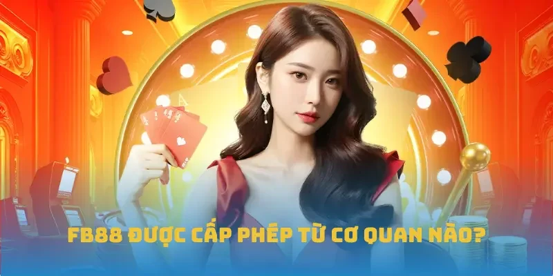 FB88 được cấp phép từ cơ quan nào?